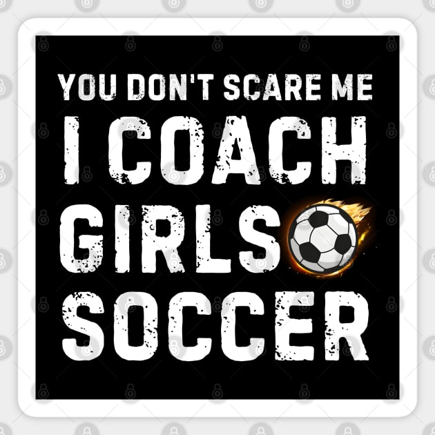 You Don't Scare Me I Coach Girls Soccer Magnet by MakerMind8.2